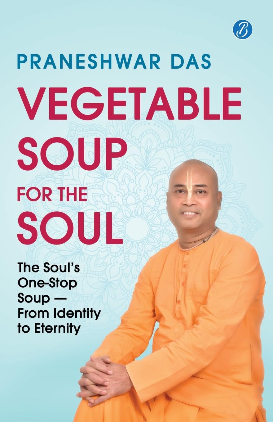 Vegetable Soup for the Soul: The Soul’s One-Stop Soup — From Identity to Eternity | Timeless Vedic Wisdom from the Bhagavad Gita, Bhagavata Purana, and the Upanishads | Action-oriented Tips for Modern Living - Praneshwar Das | Grocsy