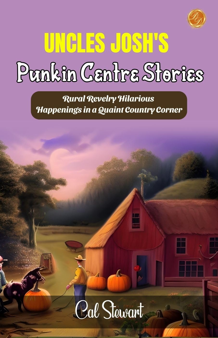 Uncles Josh'S Punkin Centre Stories By Cal Stewart: Rural Revelry: Hilarious Happenings In A Quaint Country Corner | Grocsy