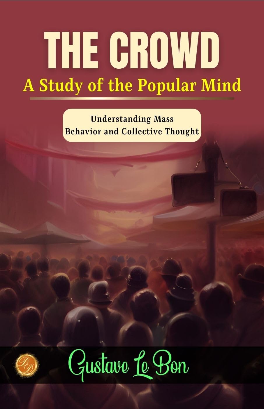 The Crowd: A Study Of The Popular Mind By Gustave Le Bon: Understanding Mass Behavior And Collective Thought | Grocsy