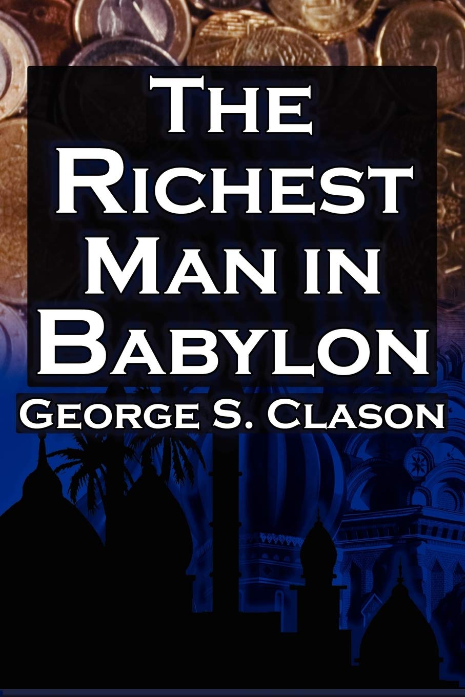 The Richest Man In Babylon: George S. Clason'S Bestselling Guide To Financial Success: Saving Money And Putting It To Work For You | Grocsy