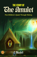 The Story Of The Amulet By E. Nesbit: Timeless Treasures: Five Children'S Quest Through History | Grocsy