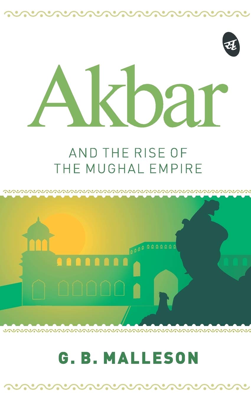 Akbar and the Rise of the Mughal Empire - G.B. Malleson | Grocsy
