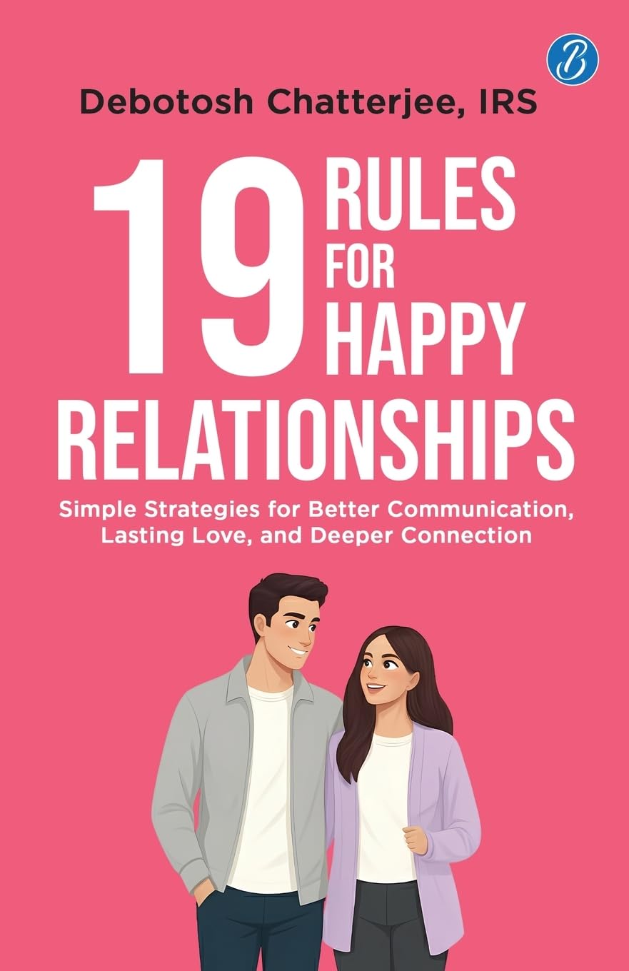 19 Rules for Happy Relationships: Simple Strategies for Better Communication, Lasting Love, and Deeper Connection | A Practical Guide to Building Relationships for Gen Z - Debotosh Chatterjee, IRS  | Grocsy