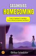 Casanova'S Homecoming By Arthur Schnitzler: Venice'S Vagabond: A Legendary Lover'S Return To Romance And Regret | Grocsy