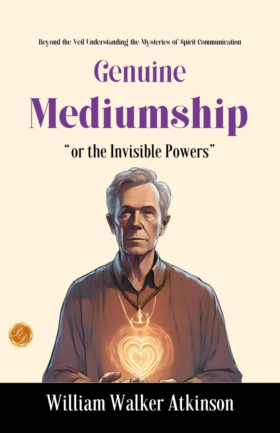 Genuine Mediumship Or The Invisible Powers By William Walker Atkinson: Beyond The Veil: Understanding The Mysteries Of Spirit Co (Mm) Unication | Grocsy