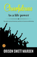 Cheerfulness As A Life Power By Orison Swett Marden: The Joyful Journey: Harnessing Positivity For Success And Well-Being | Grocsy