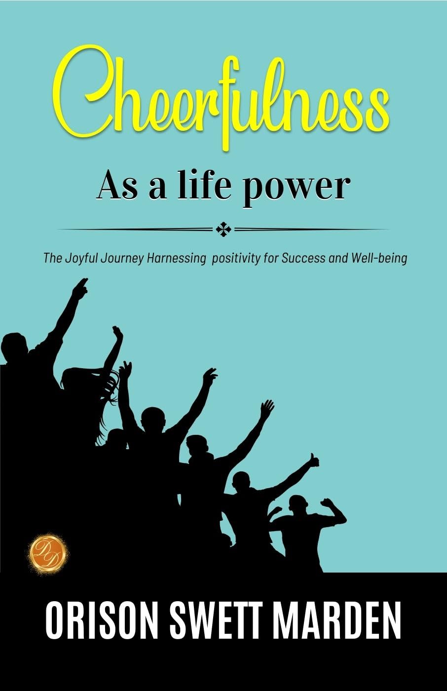 Cheerfulness As A Life Power By Orison Swett Marden: The Joyful Journey: Harnessing Positivity For Success And Well-Being | Grocsy
