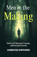 Men In The Making : Stories Of Character, Courage, And Personal Growth | Grocsy