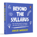 Beyond the Syllabus: The Real-Life Guide for Teenagers Who Want More than Just Marks By Ankur Warikoo | Grocsy