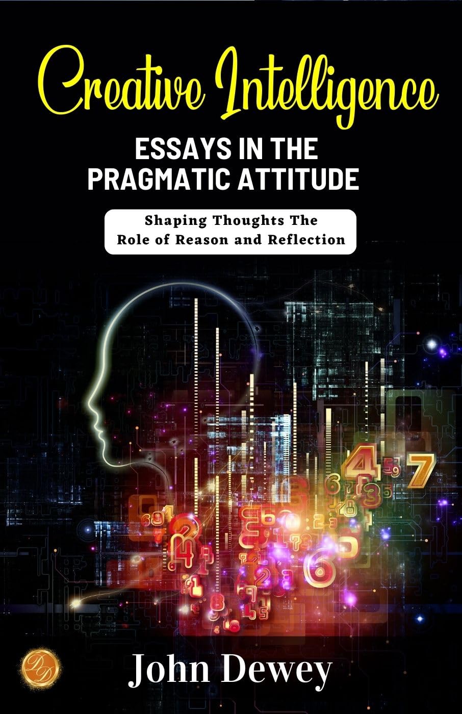 Creative Intelligence: Essays In The Pragmatic Attitude By John Dewey: Shaping Thoughts: The Role Of Reason And Reflection | Grocsy