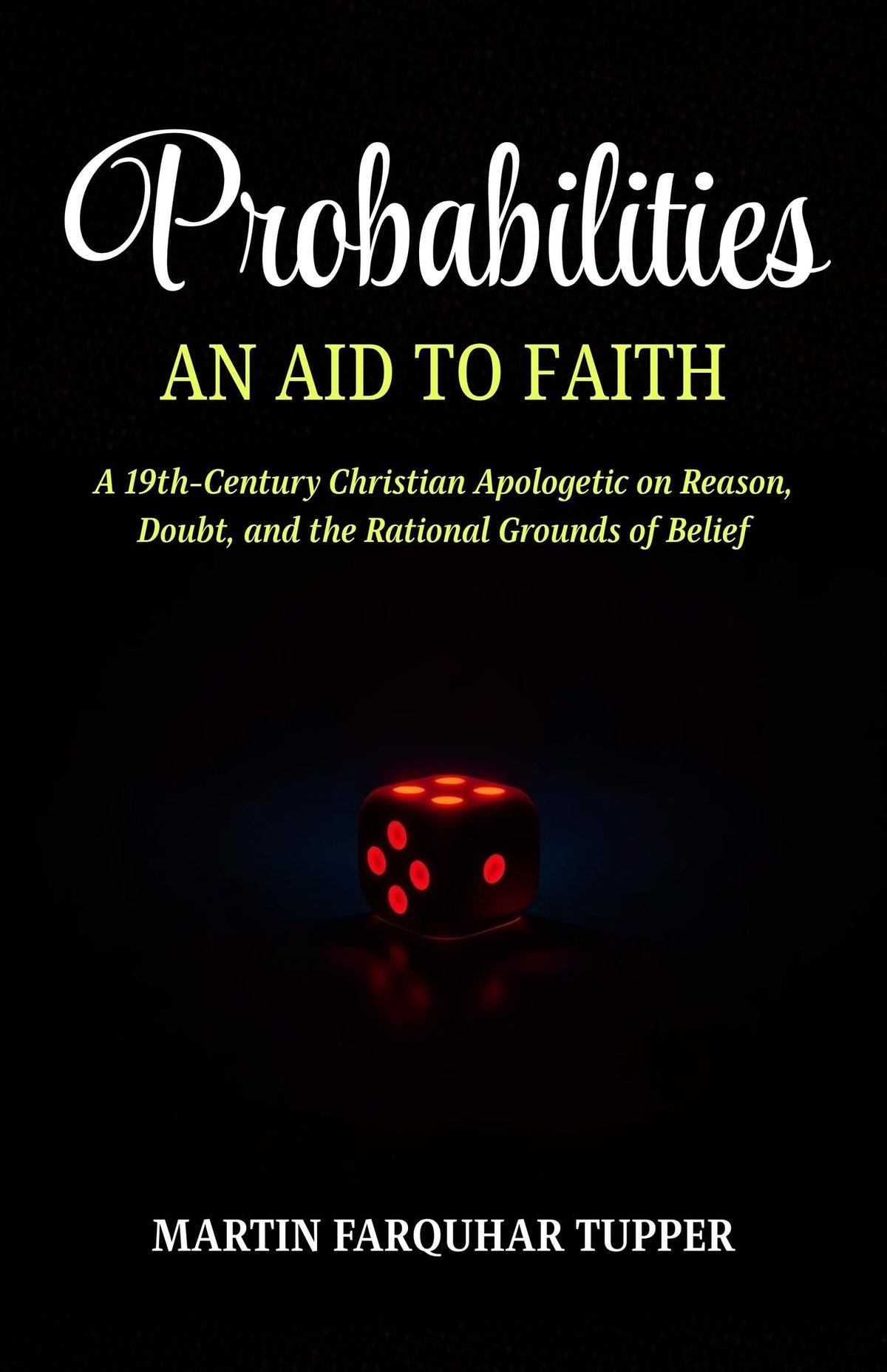 Probabilities An Aid To Faith: A 19Th-Century Christian Apologetic On Reason, Doubt, And The Rational Grounds Of Belief (Victorian Christian Apologetics) | Grocsy