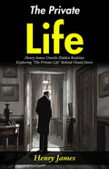 The Private Life: Henry James Unveils Hidden Realities: Exploring "The Private Life" Behind Closed Doors | Grocsy