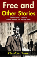 Free And Other Stories: Theodore Dreiser’S Tapestry Of Freedom Unfolds In "Free And Other Stories" | Grocsy