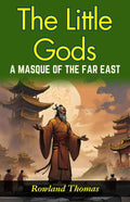 The Little Gods: A Masque Of The Far East: Rowland Thomas Unveils Far Eastern Myths: Experiencing Divine Drama In "The Little Gods" | Grocsy