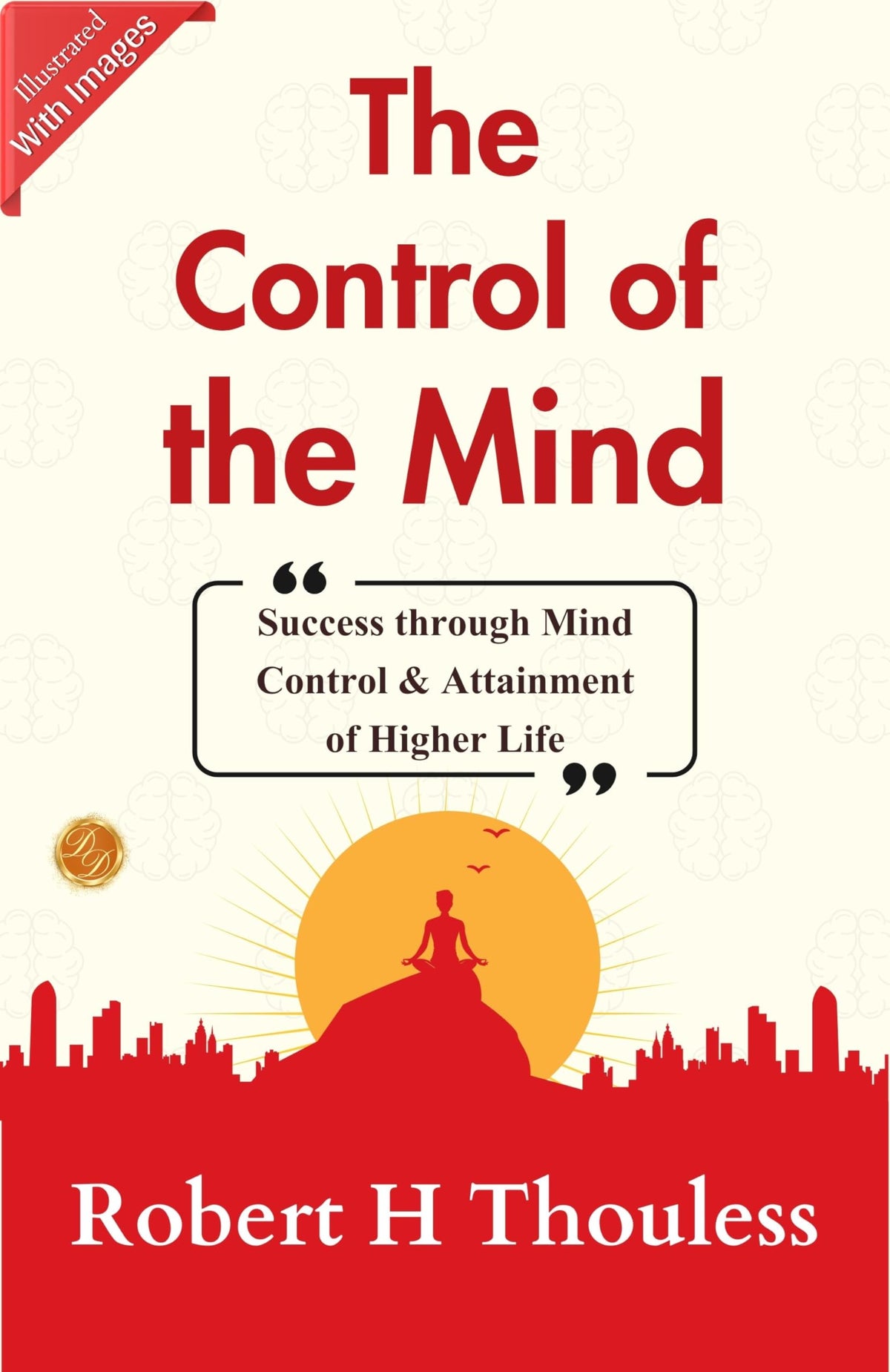 The Control Of The Mind (Illustrated): Illustrated Mind Control: Robert H. Thouless Explores The Power Of The Mind | Grocsy