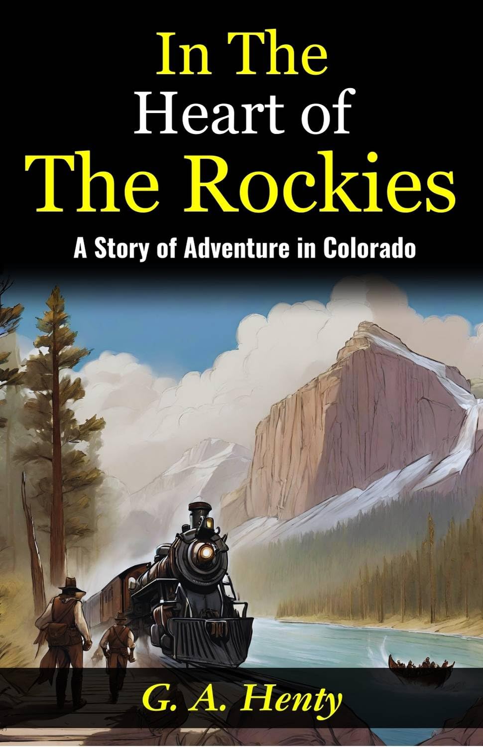 In The Heart Of The Rockies: A Story Of Adventure In Colorado: Embarking On A Thrilling Journey: G A Henty Unveils Adventures "In The Heart Of The Rockies" | Grocsy