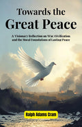 Towards The Great Peace: A Visionary Reflection On War, Civilization, And The Moral Foundations Of Lasting Peace | Grocsy