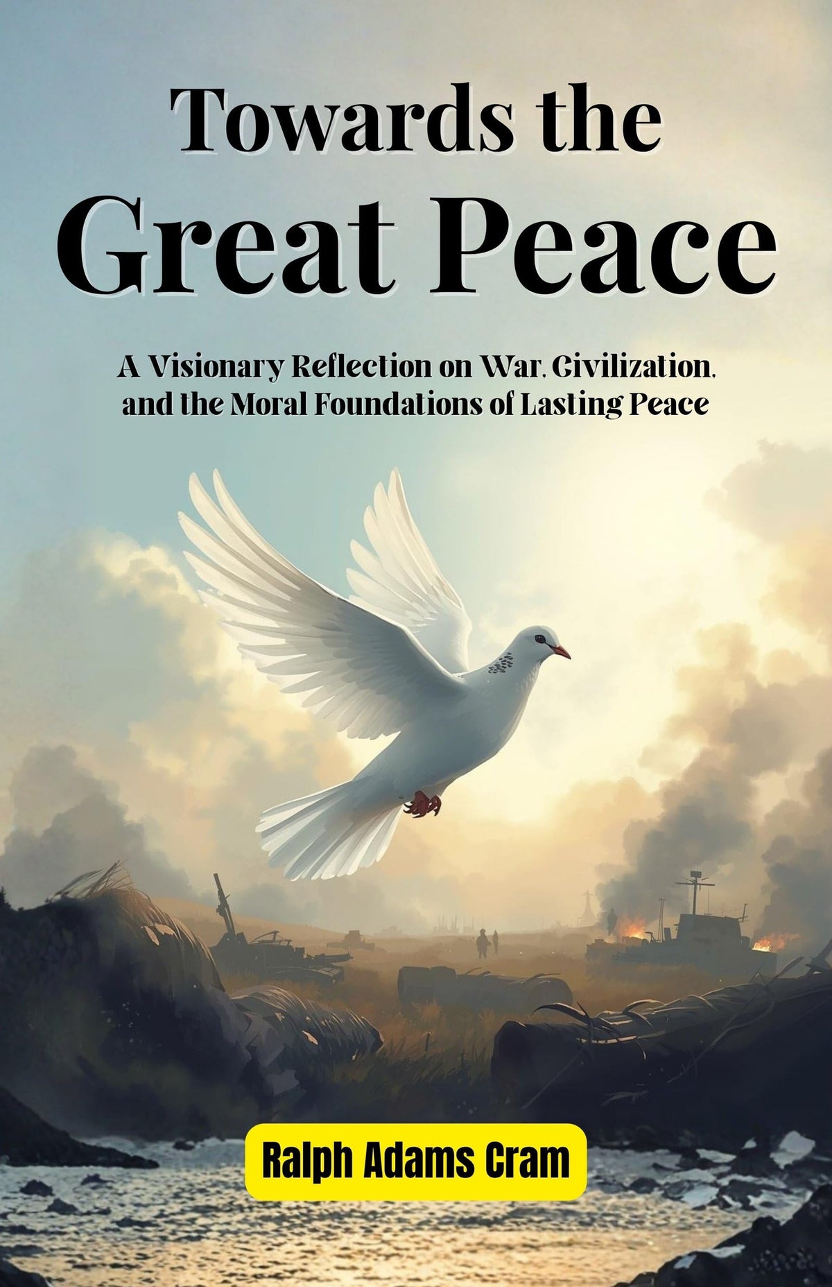 Towards The Great Peace: A Visionary Reflection On War, Civilization, And The Moral Foundations Of Lasting Peace | Grocsy