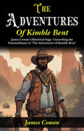 The Adventures Of Kimble Bent: James Cowan'S Historical Saga: Unraveling The Extraordinary In "The Adventures Of Kimble Bent" | Grocsy