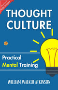 Thought Culture: Practical Mental Training: Mental Mastery By William Walker Atkinson | Grocsy
