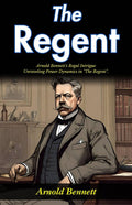 The Regent: Arnold Bennett'S Regal Intrigue: Unraveling Power Dynamics In "The Regent" | Grocsy
