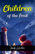 Children Of The Frost By Jack London: Tales Of Courage In The Arctic Wilderness | Grocsy