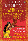 The Daughter from a Wishing Tree: Unusual Tales about Women in Mythology By Sudha Murty | Grocsy