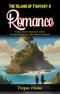 The Island Of Fantasy: A Romance: Fergus Hume'S Romantic Haven: Escaping Reality On "The Island Of Fantasy" | Grocsy