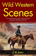 Wild Western Scenes: J B Jones Rides The Frontier: Experiencing The Untamed In "Wild Western Scenes" | Grocsy