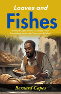Loaves And Fishes: Bernard Capes Serves A Literary Feast: Nourishing Souls With "Loaves And Fishes" | Grocsy