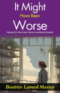 It Might Have Been Worse: Exploring Life'S Silver Linings: Beatrice Larned Massey Chronicles "It Might Have Been Worse" | Grocsy
