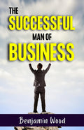 The Successful Man Of Business [Paperback] Benjamin Wood | Grocsy