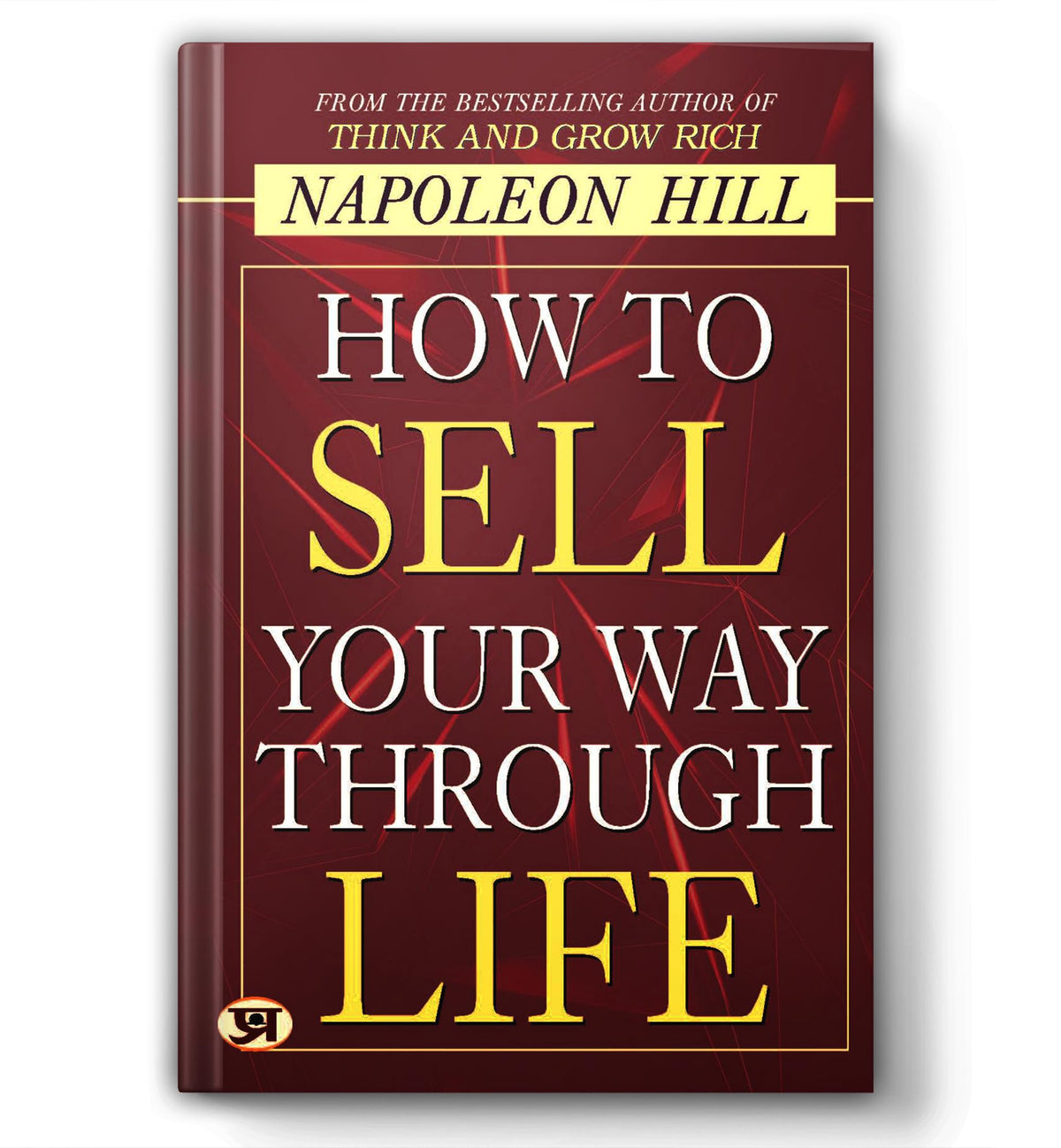 How To Sell Your Way Through Life — From The Bestseller Author Of Think And Grow Rich (Timeless Success Principles For Wealth, Prosperity And Personal Growth) | Grocsy