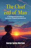 The Chief End Of Man: A Theological Exploration Of Humanity’S Purpose And Moral Life (Theological Studies In Christian Ethics) | Grocsy