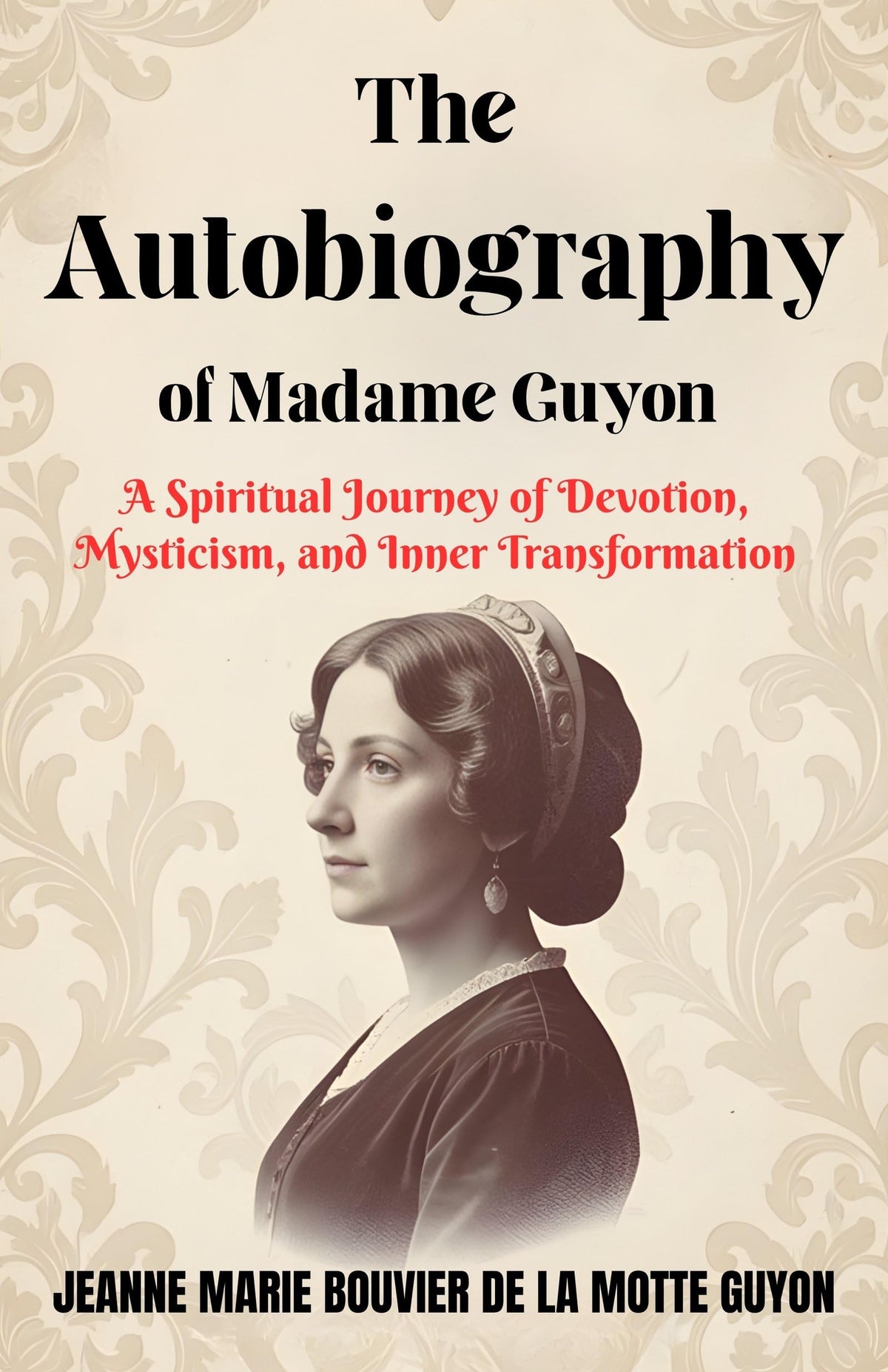 The Autobiography Of Madame Guyon : A Spiritual Journey Of Devotion, Mysticism, And Inner Transformation (Christian Mysticism And Devotional Literature) | Grocsy