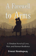 A Farewell To Arms : A Timeless Novel Of Love, War, And Human Resilience | Grocsy