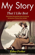 My Story That I Like Best: Edna Ferber'S Personal Narratives: Discovering The Favorite In "My Story That I Like Best" | Grocsy