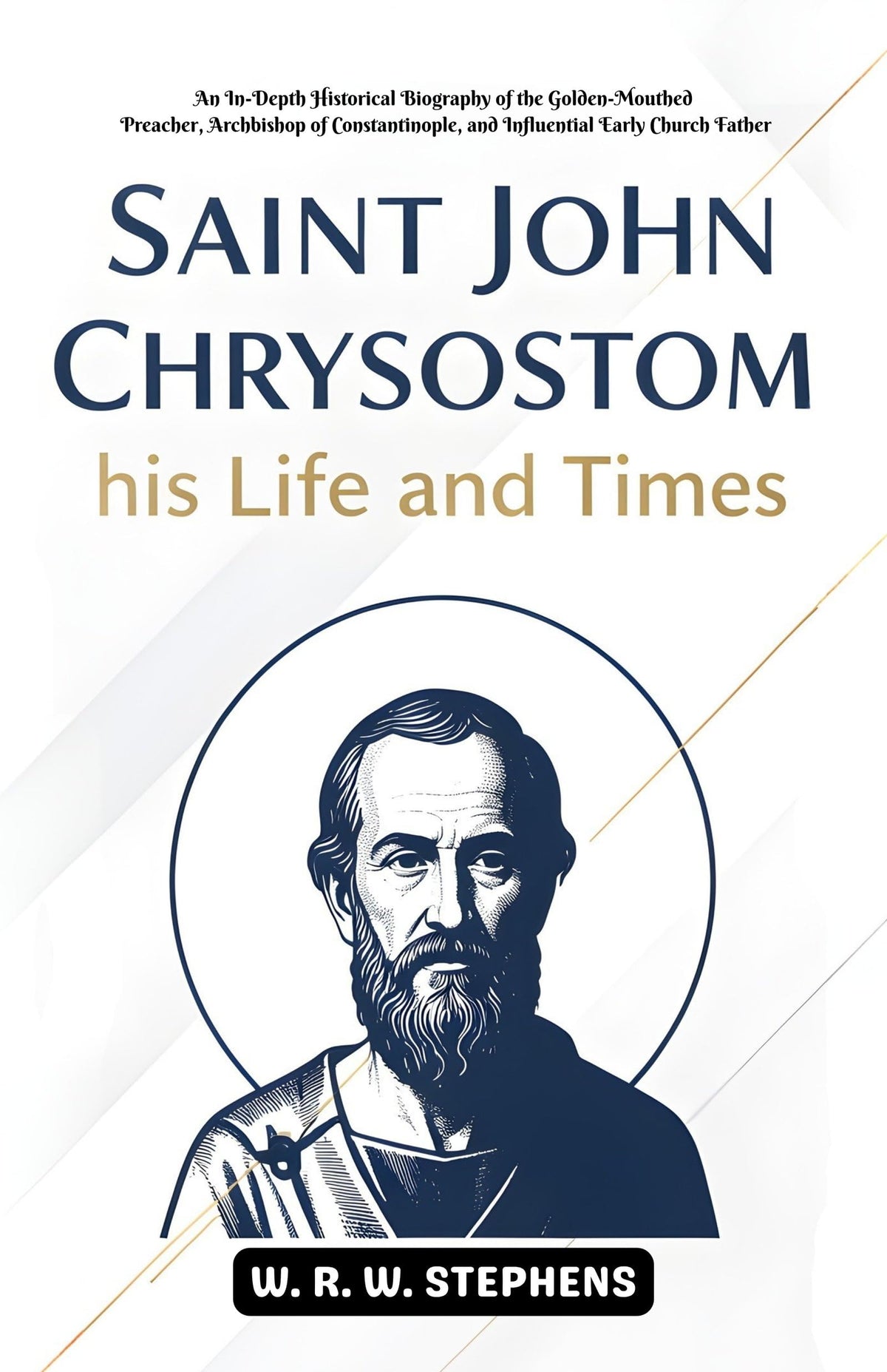 Saint John Chrysostom,His Life And Times : An In-Depth Historical Biography Of The Golden-Mouthed Preacher, Archbishop Of Constantinople, And ... (Early Church Fathers Biography Series) | Grocsy