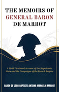 The Memoirs Of General Baron De Marbot: A Vivid Firsthand Account Of The Napoleonic Wars And The Campaigns Of The French Empire (Military Memoirs And Historical Accounts) | Grocsy