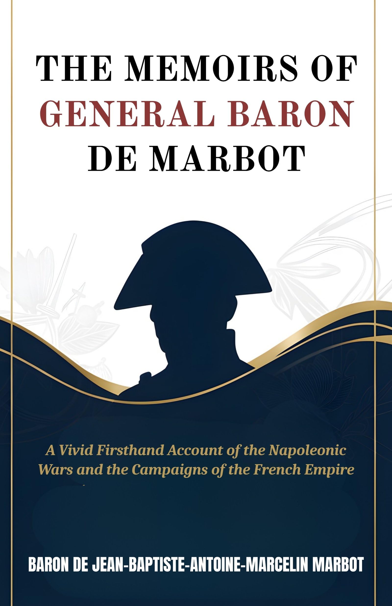 The Memoirs Of General Baron De Marbot: A Vivid Firsthand Account Of The Napoleonic Wars And The Campaigns Of The French Empire (Military Memoirs And Historical Accounts) | Grocsy