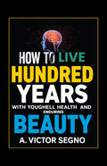 How To Live One Hundred Years With Youthful Health And Enduring Beauty (Illustrated, Refined And Edited) | Grocsy