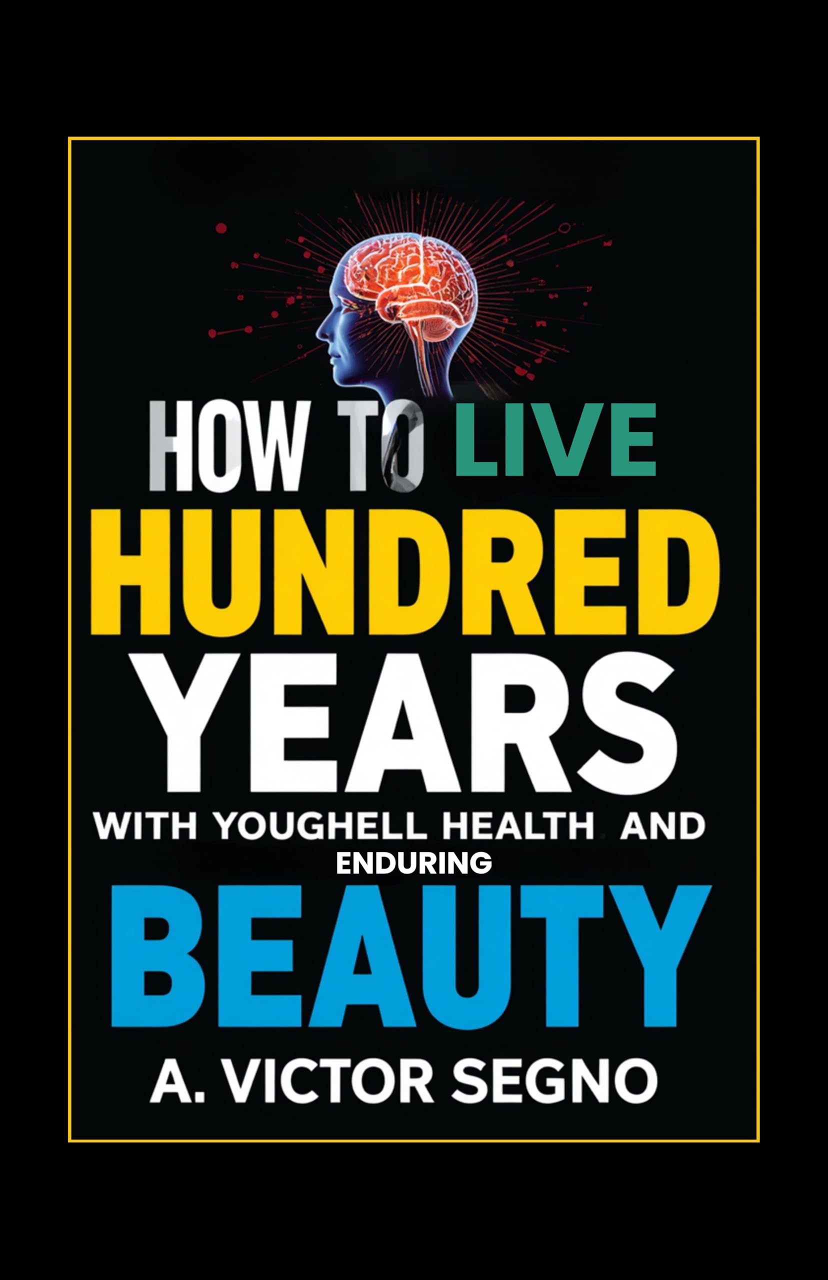 How To Live One Hundred Years With Youthful Health And Enduring Beauty (Illustrated, Refined And Edited) | Grocsy