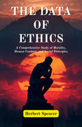 The Data Of Ethics : A Comprehensive Study Of Morality, Human Conduct, And Social Principles (Herbert Spencer'S Philosophical Works) | Grocsy