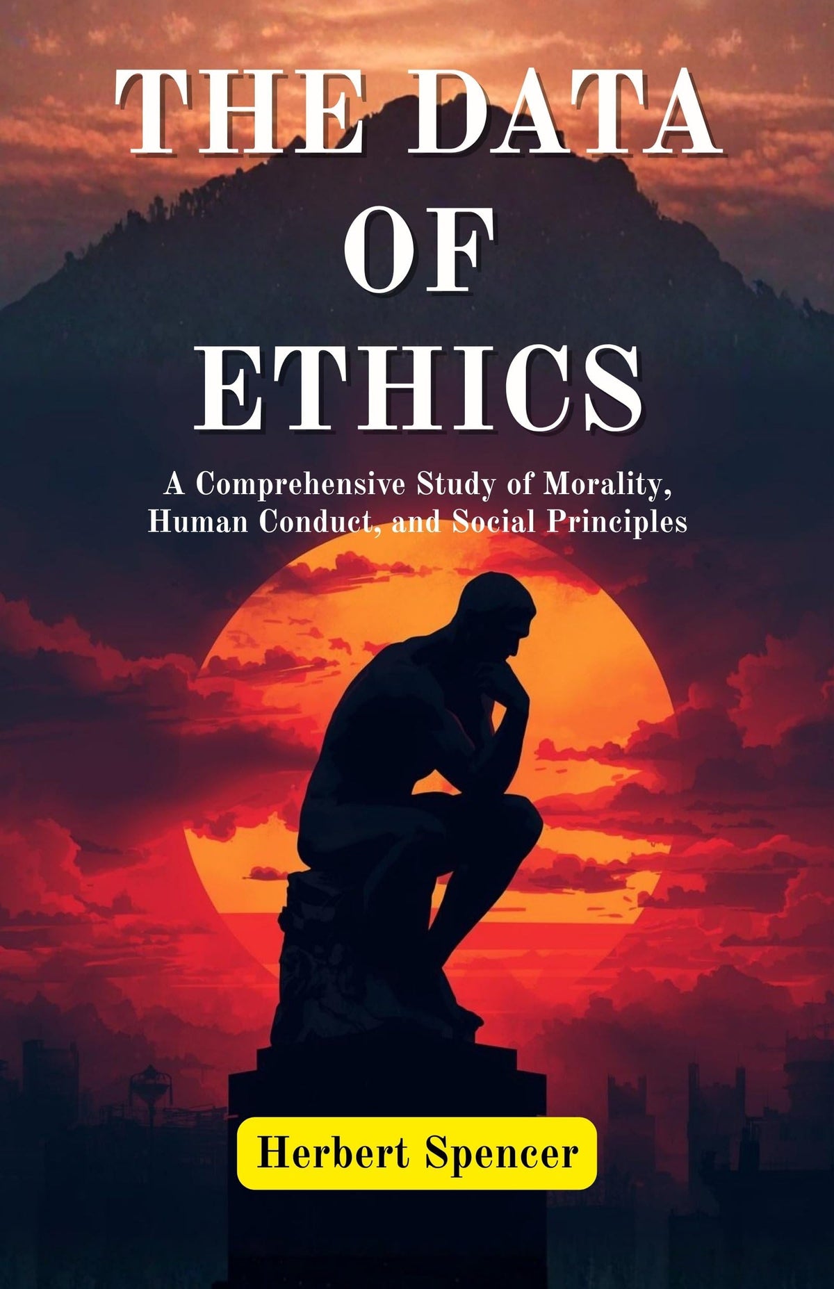 The Data Of Ethics : A Comprehensive Study Of Morality, Human Conduct, And Social Principles (Herbert Spencer'S Philosophical Works) | Grocsy
