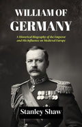 William Of Germany : A Historical Biography Of The Emperor And His Influence On Medieval Europe | Grocsy