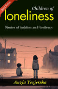 Children Of Loneliness: Anzia Yezierska'S Stories Of Isolation And Resilience | Grocsy