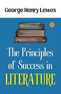The Principles Of Success In Literature: George Henry Lewes On Literary Success | Grocsy