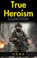 True Heroism: A L O E Celebrates Noble Deeds: Discovering Valor In "True Heroism" | Grocsy