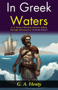 In Greek Waters: G A Henty'S Maritime Odyssey: Sailing Through Adventures In "In Greek Waters" | Grocsy