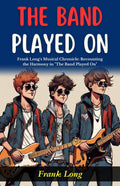 The Band Played On: Frank Long'S Musical Chronicle: Recounting The Harmony In "The Band Played On" | Grocsy